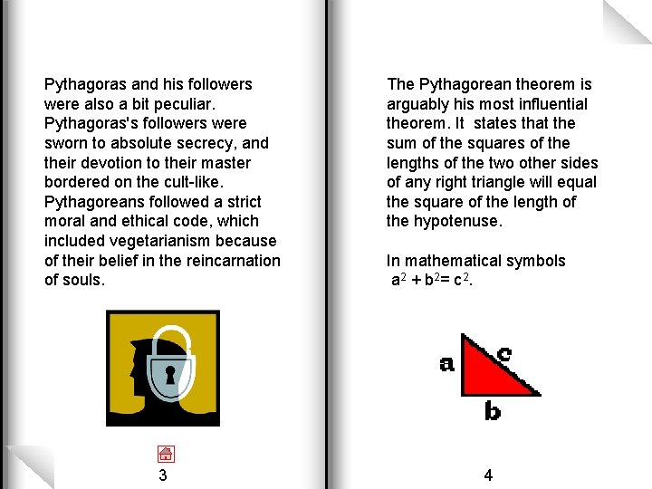 Pythagoras and his followers were also a bit peculiar. Pythagoras's followers were sworn to