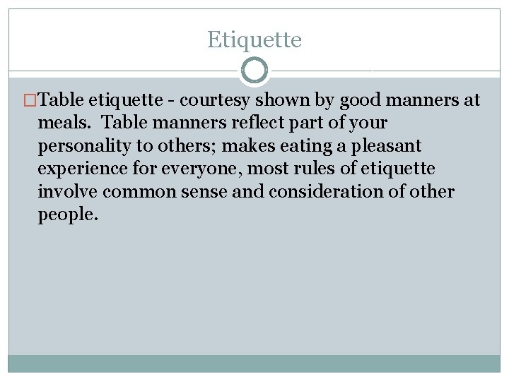 Etiquette �Table etiquette - courtesy shown by good manners at meals. Table manners reflect