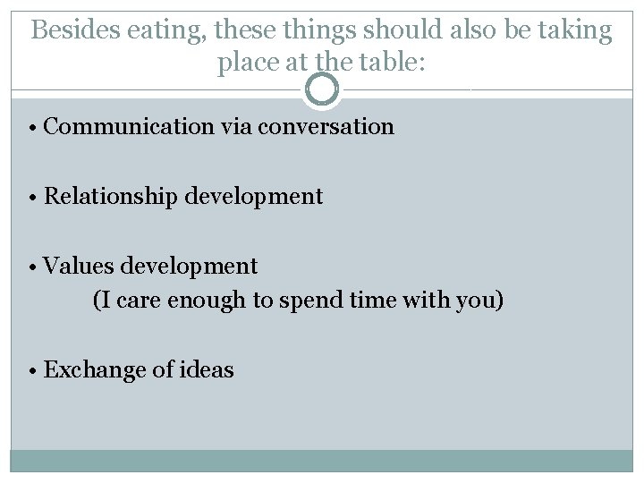 Besides eating, these things should also be taking place at the table: • Communication