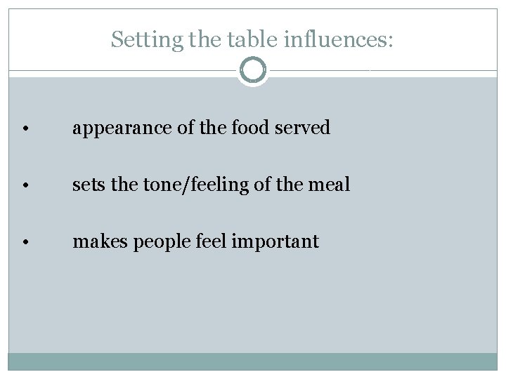 Setting the table influences: • appearance of the food served • sets the tone/feeling