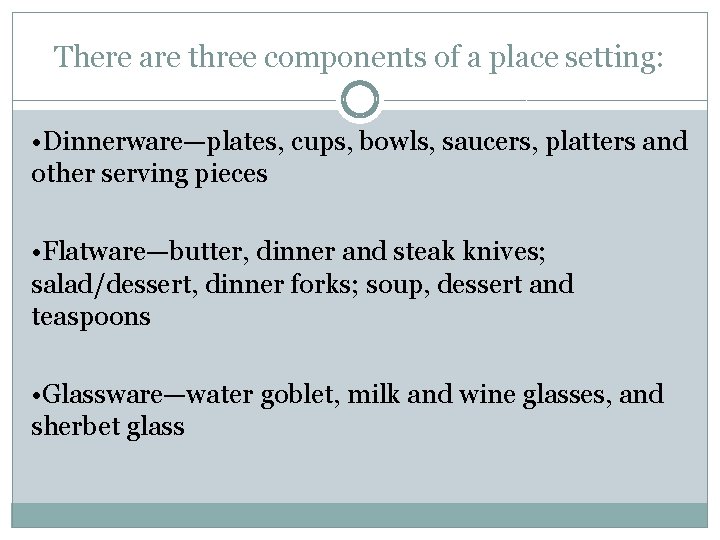 There are three components of a place setting: • Dinnerware—plates, cups, bowls, saucers, platters