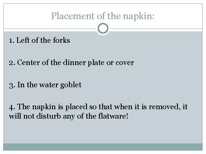 Placement of the napkin: 1. Left of the forks 2. Center of the dinner