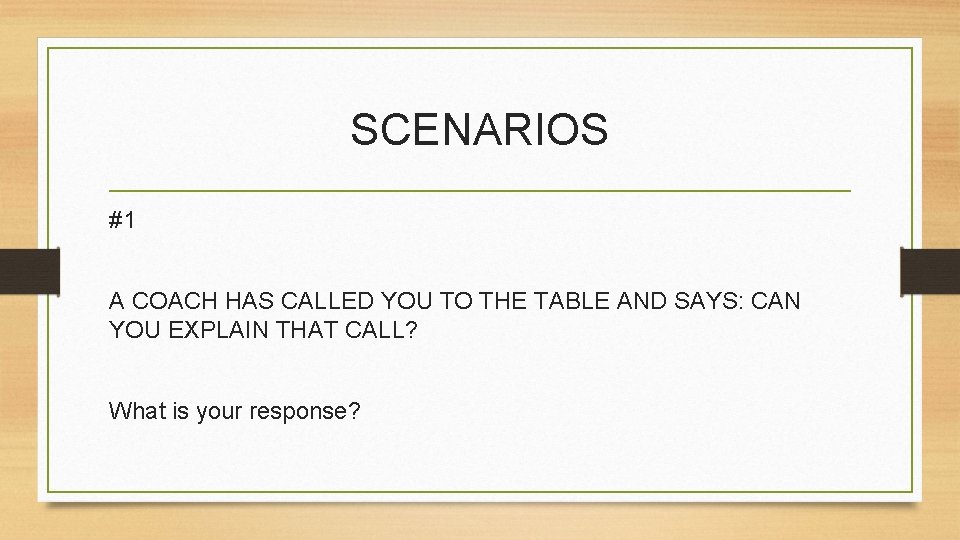 SCENARIOS #1 A COACH HAS CALLED YOU TO THE TABLE AND SAYS: CAN YOU