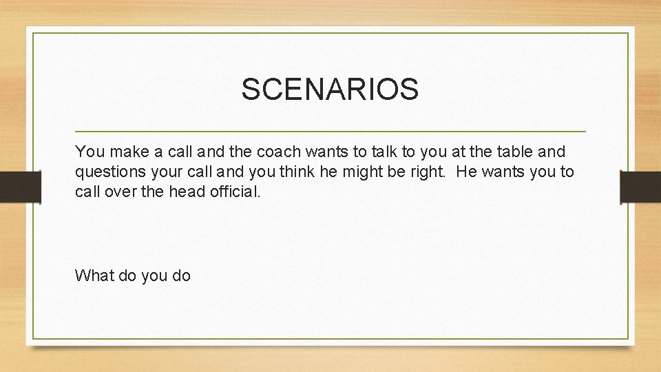 SCENARIOS You make a call and the coach wants to talk to you at