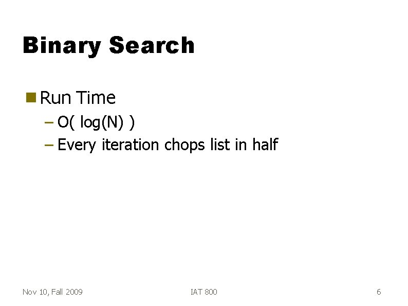 Binary Search g Run Time – O( log(N) ) – Every iteration chops list