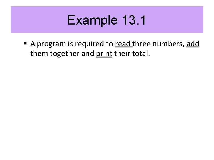 Example 13. 1 § A program is required to read three numbers, add them Example 13. 1 § A program is required to read three numbers, add them