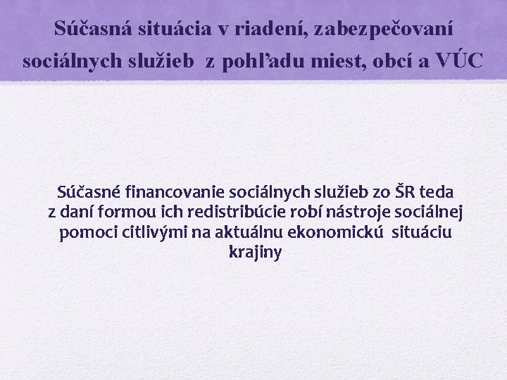 Súčasná situácia v riadení, zabezpečovaní sociálnych služieb z pohľadu miest, obcí a VÚC Súčasné