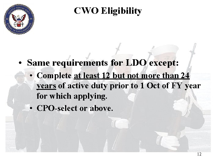 CWO Eligibility • Same requirements for LDO except: • Complete at least 12 but