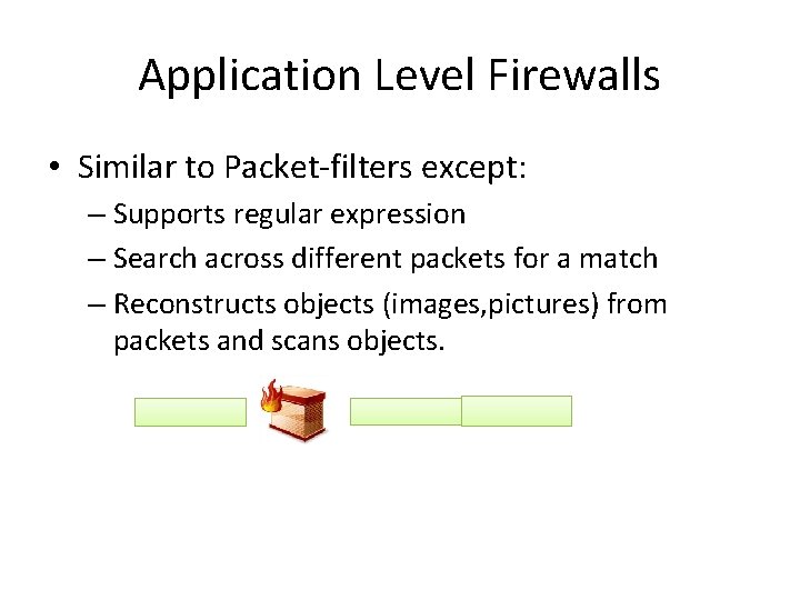 Application Level Firewalls • Similar to Packet-filters except: – Supports regular expression – Search