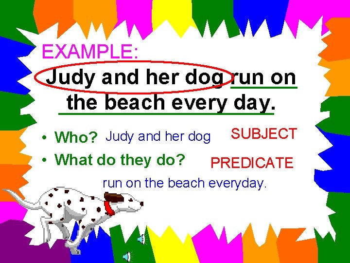 EXAMPLE: Judy and her dog run on the beach every day. • Who? Judy