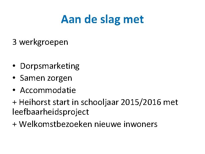 Aan de slag met 3 werkgroepen • Dorpsmarketing • Samen zorgen • Accommodatie +