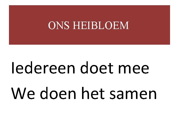 ONS HEIBLOEM Iedereen doet mee We doen het samen 