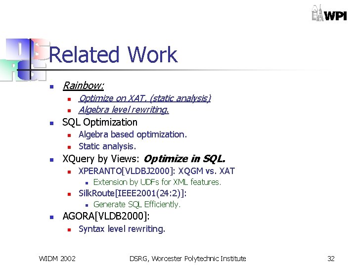 Related Work n Rainbow: n Optimize on XAT. (static analysis) n Algebra level rewriting.