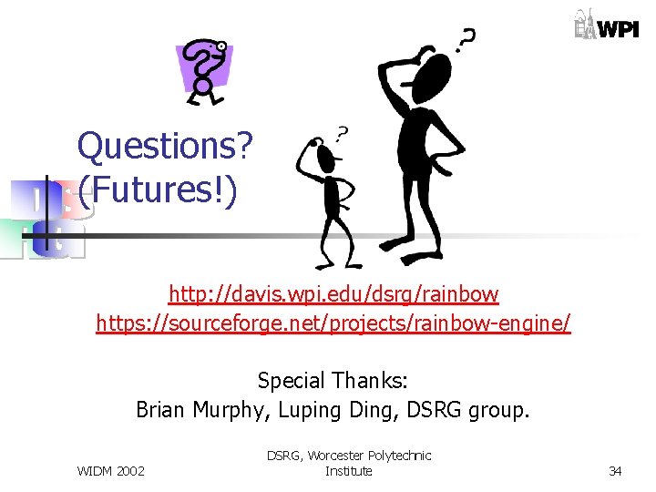 Questions? (Futures!) http: //davis. wpi. edu/dsrg/rainbow https: //sourceforge. net/projects/rainbow-engine/ Special Thanks: Brian Murphy, Luping
