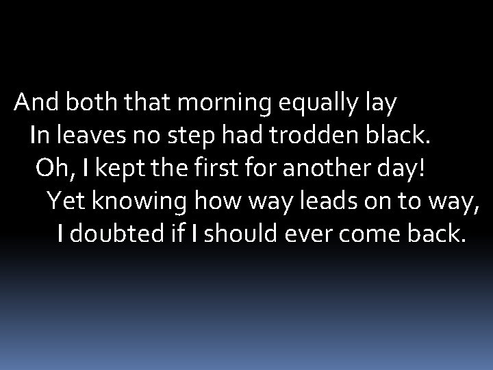 And both that morning equally lay In leaves no step had trodden black. Oh,