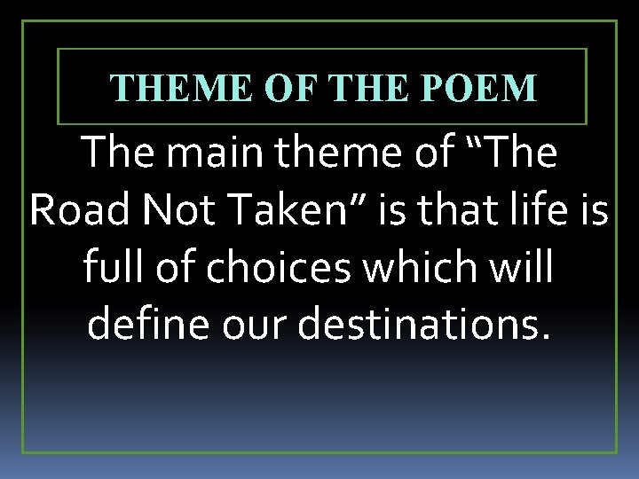 THEME OF THE POEM The main theme of “The Road Not Taken” is that