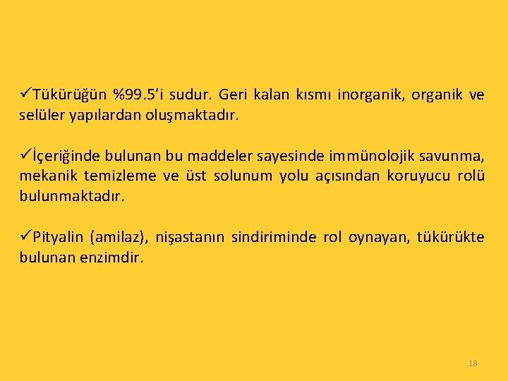 üTükürüğün %99. 5’i sudur. Geri kalan kısmı inorganik, organik ve selüler yapılardan oluşmaktadır. üİçeriğinde