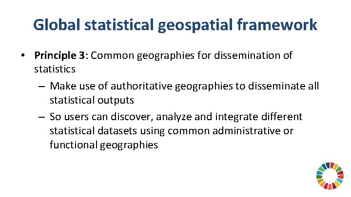 Global statistical geospatial framework • Principle 3: Common geographies for dissemination of statistics –