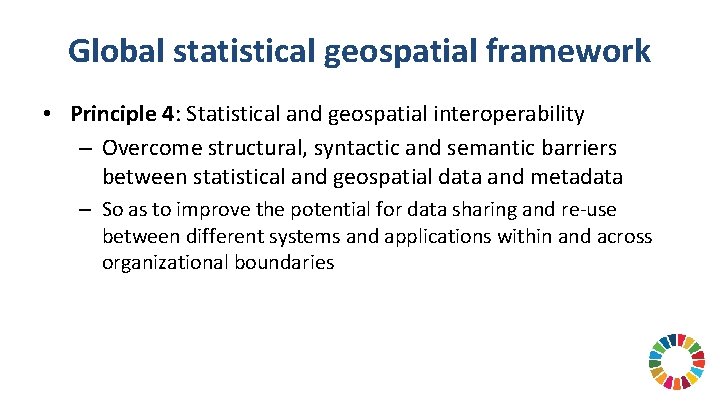 Global statistical geospatial framework • Principle 4: Statistical and geospatial interoperability – Overcome structural,