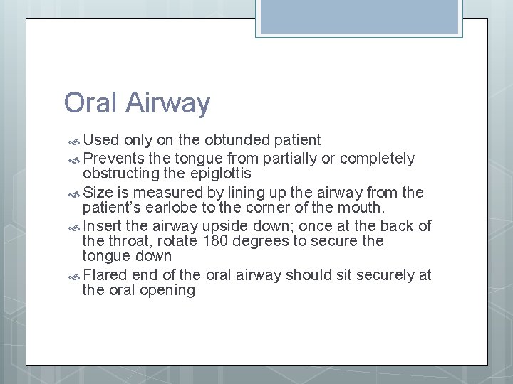 Oral Airway Used only on the obtunded patient Prevents the tongue from partially or