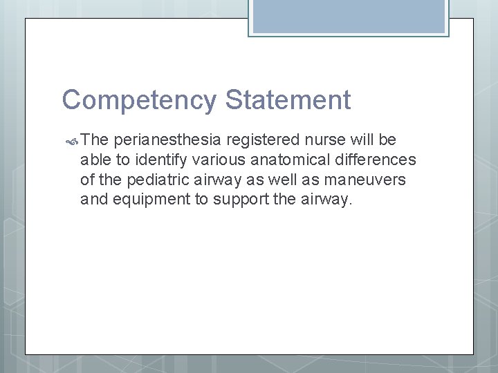 Competency Statement The perianesthesia registered nurse will be able to identify various anatomical differences