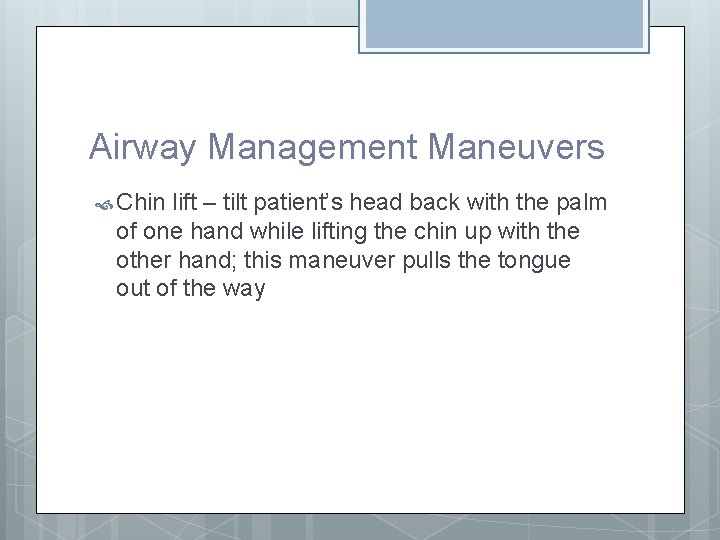 Airway Management Maneuvers Chin lift – tilt patient’s head back with the palm of