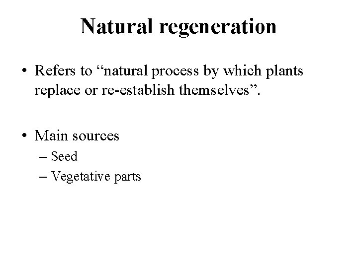 Natural regeneration • Refers to “natural process by which plants replace or re-establish themselves”.