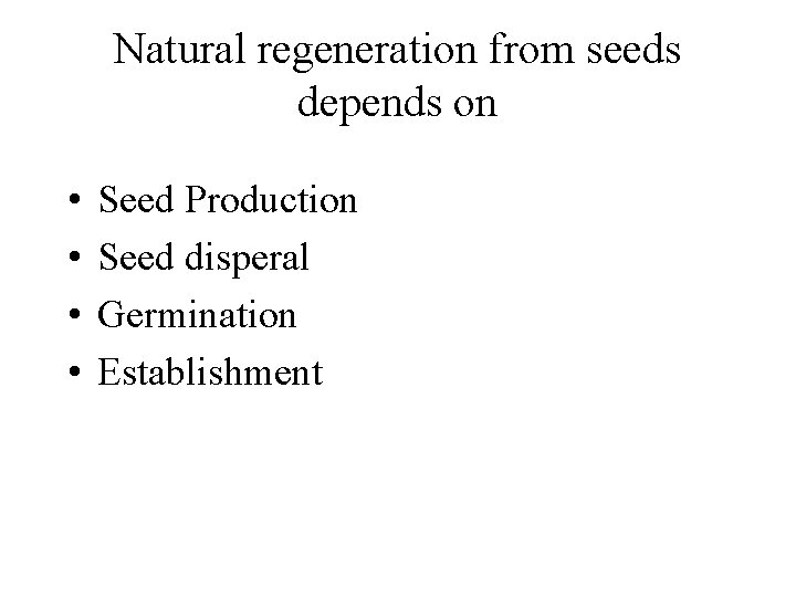 Natural regeneration from seeds depends on • • Seed Production Seed disperal Germination Establishment