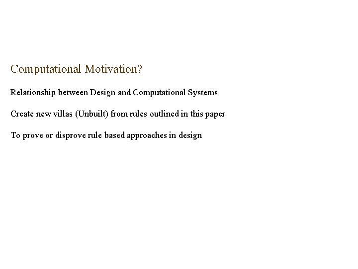 Computational Motivation? Relationship between Design and Computational Systems Create new villas (Unbuilt) from rules