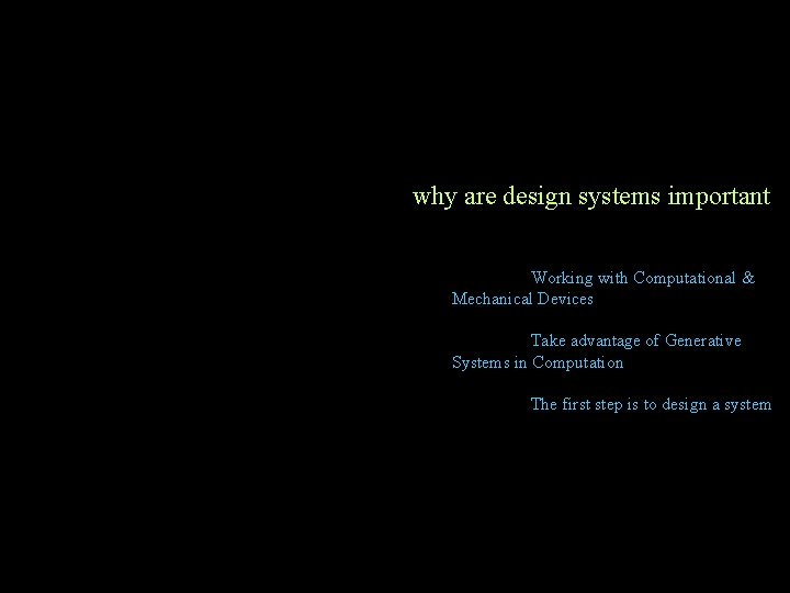 why are design systems important Working with Computational & Mechanical Devices Take advantage of