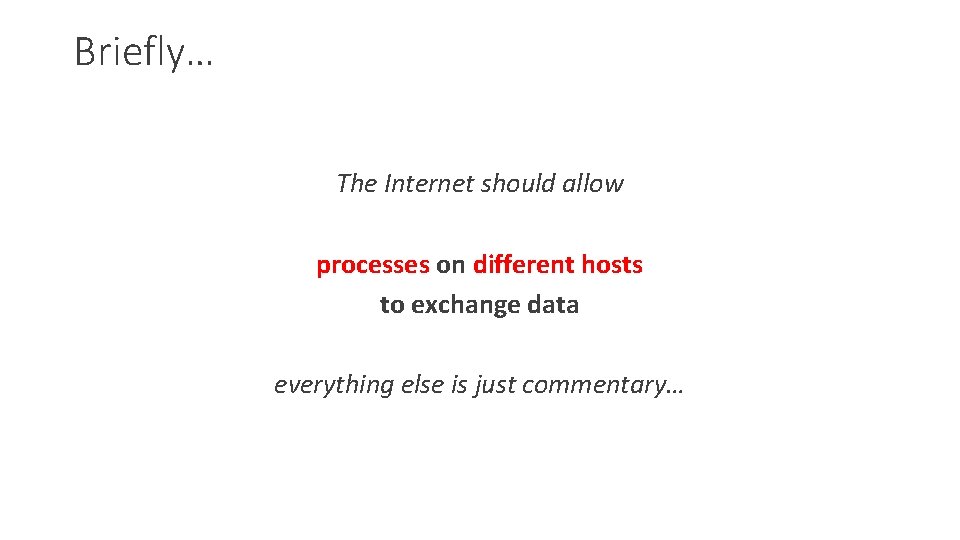 Briefly… The Internet should allow processes on different hosts to exchange data everything else