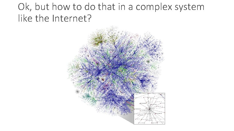 Ok, but how to do that in a complex system like the Internet? 