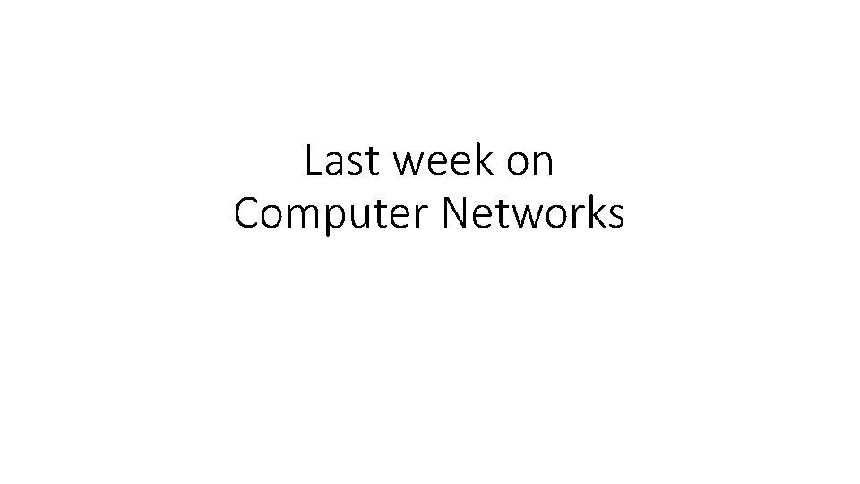 Last week on Computer Networks 