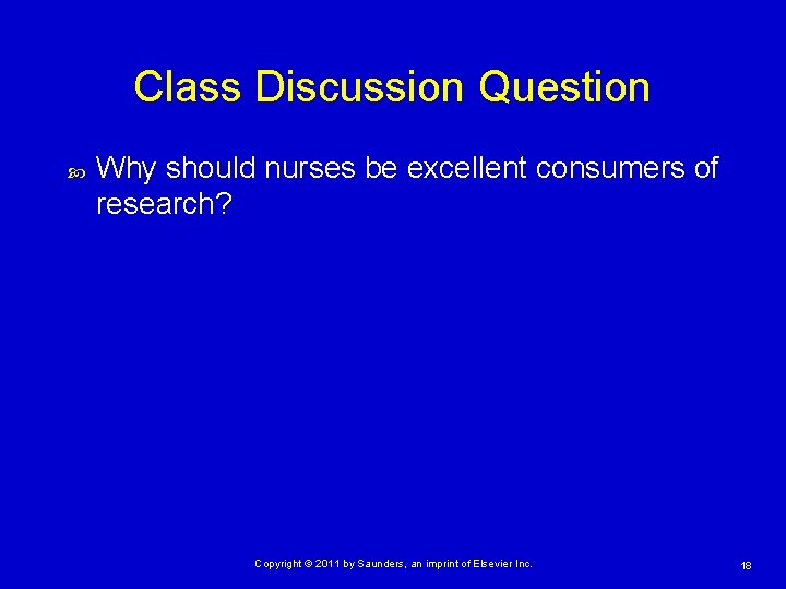 Class Discussion Question Why should nurses be excellent consumers of research? Copyright © 2011