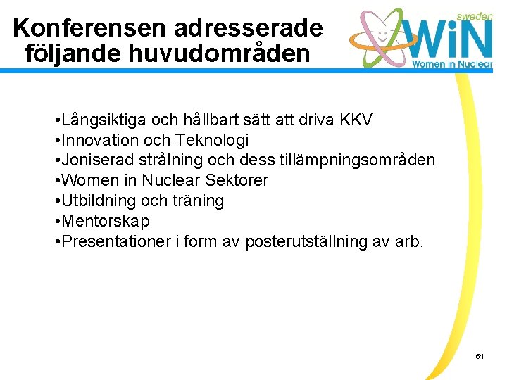 Konferensen adresserade följande huvudområden • Långsiktiga och hållbart sätt att driva KKV • Innovation