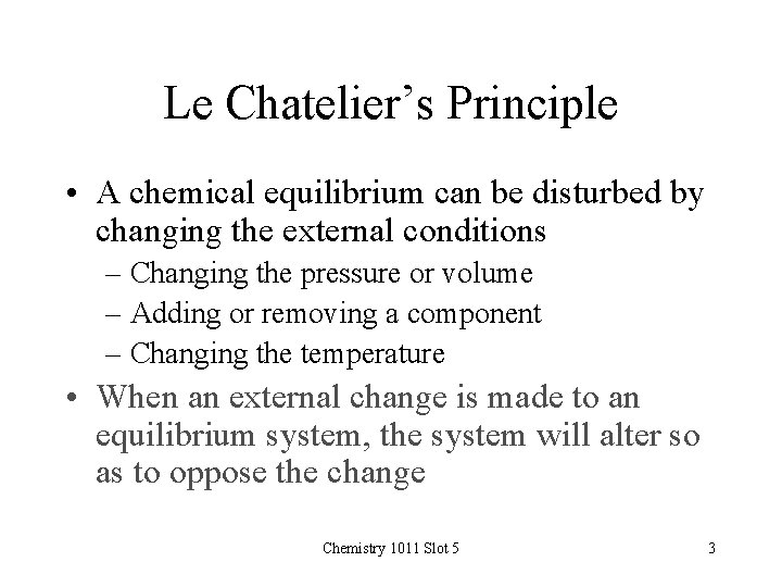 Le Chatelier’s Principle • A chemical equilibrium can be disturbed by changing the external