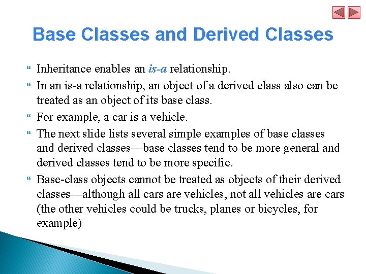 Base Classes and Derived Classes Inheritance enables an is-a relationship. In an is-a relationship,