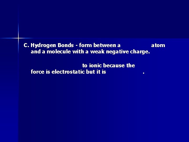 C. Hydrogen Bonds - form between a atom and a molecule with a weak