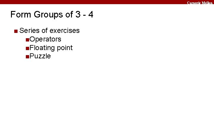 Carnegie Mellon Form Groups of 3 - 4 ■ Series of exercises ■Operators ■Floating