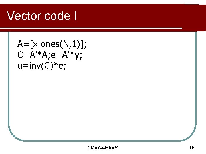 Vector code I A=[x ones(N, 1)]; C=A'*A; e=A'*y; u=inv(C)*e; 軟體實作與計算實驗 19 