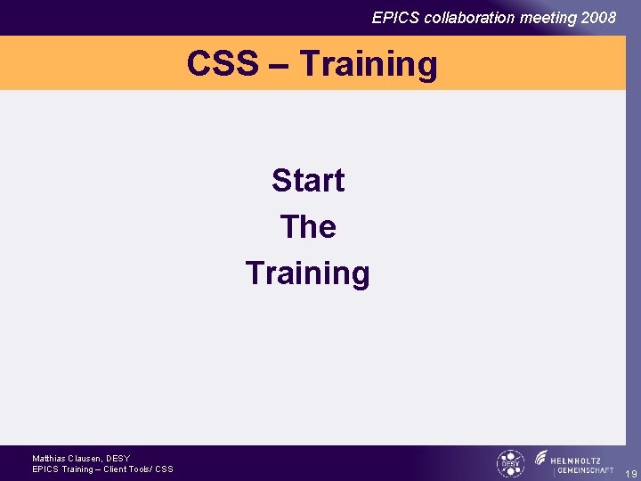 EPICS collaboration meeting 2008 CSS – Training Start The Training Matthias Clausen, DESY EPICS