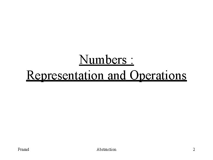 Numbers : Representation and Operations Prasad Abstraction 2 