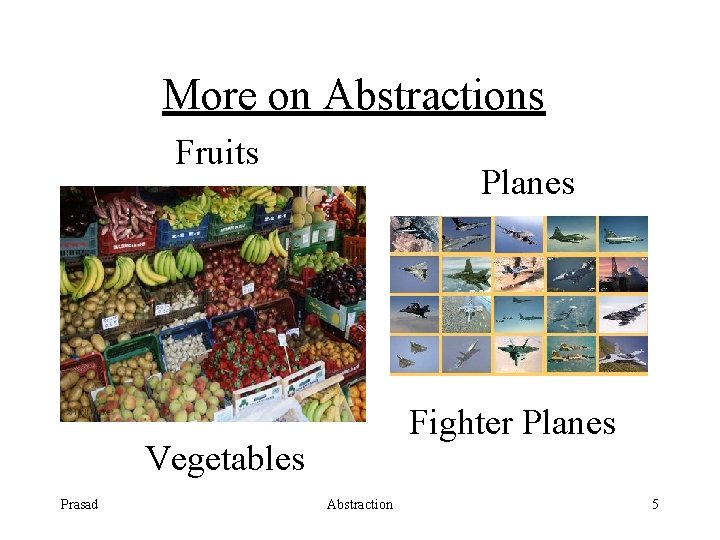 More on Abstractions Fruits Planes Fighter Planes Vegetables Prasad Abstraction 5 