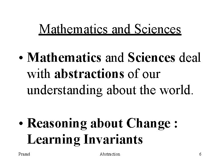 Mathematics and Sciences • Mathematics and Sciences deal with abstractions of our understanding about
