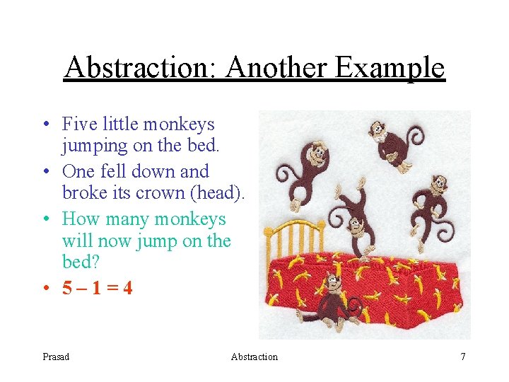 Abstraction: Another Example • Five little monkeys jumping on the bed. • One fell