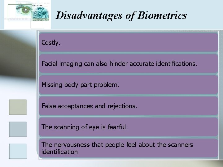 Disadvantages of Biometrics Costly. Facial imaging can also hinder accurate identifications. Missing body part