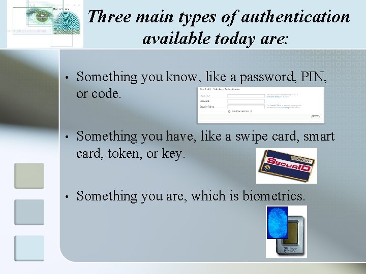 Three main types of authentication available today are: • Something you know, like a