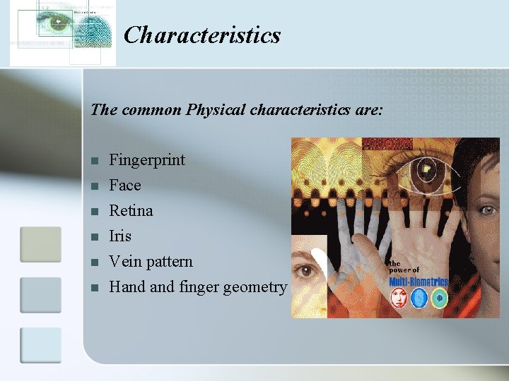 Characteristics The common Physical characteristics are: n n n Fingerprint Face Retina Iris Vein
