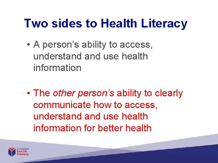 Two sides to Health Literacy • A person’s ability to access, understand use health