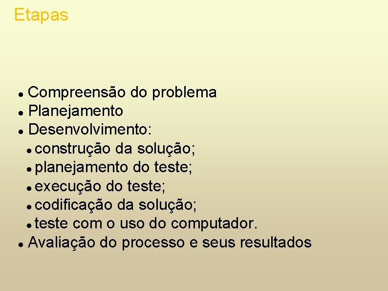 Etapas Compreensão do problema Planejamento Desenvolvimento: construção da solução; planejamento do teste; execução do